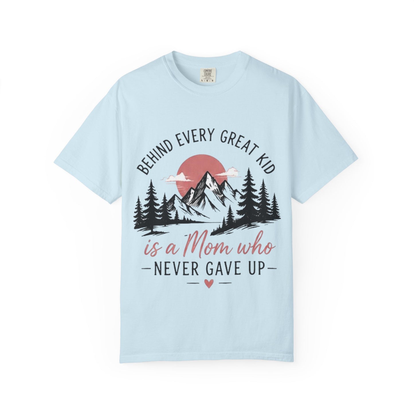Mom Who Never Gave Up T-Shirt — 'Behind Every Great Kid' Inspirational Mother's Day Tee